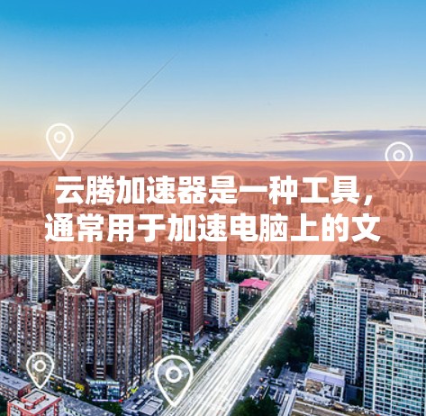 云腾加速器是一种工具，通常用于加速电脑上的文件传输、软件安装、网络连接等操作。以下是如何安装云腾加速器电脑版的步骤