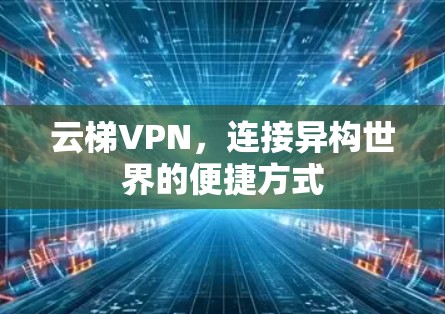 云梯VPN，连接异构世界的便捷方式