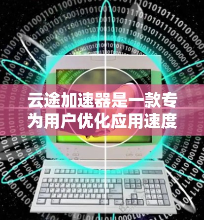 云途加速器是一款专为用户优化应用速度的工具，支持在云端或手机上使用应用。如果您需要使用云途加速器在安卓设备上加速应用，可以尝试以下几种方式