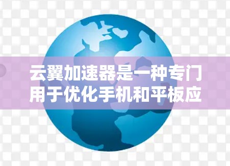 云翼加速器是一种专门用于优化手机和平板应用性能的加速工具。它通过多任务加速、多用户加速、多设备加速等多种功能，提升应用运行效率。以下是关于云翼加速器的详细速度评测，帮助您更好地了解其性能
