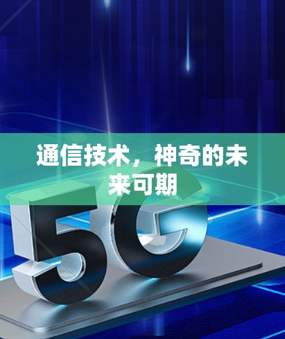 通信技术,神奇的未来可期 通信技术,神奇的未来可期