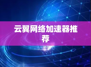 云翼网络加速器推荐 云翼网络加速器推荐