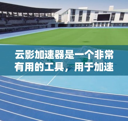 云影加速器是一个非常有用的工具,用于加速云环境中的文件、存储和项目管理,以提高效率。以下是一些推荐的云影加速器,适合不同的云场景 云影加速器是一个非常有用的工具,用于加速云环境中的文件、存储和项目管理,以提高效率。以下是一些推荐的云影加速器,适合不同的云场景