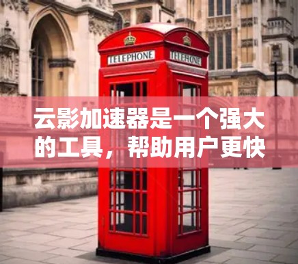 云影加速器是一个强大的工具，帮助用户更快地下载电影和视频。以下是一个步骤指南，帮助您安全地下载云影加速器