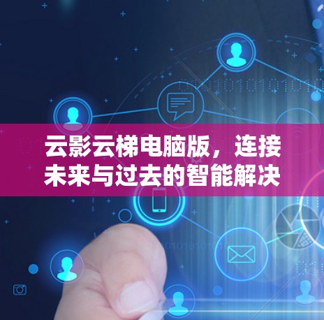 云影云梯电脑版，连接未来与过去的智能解决方案