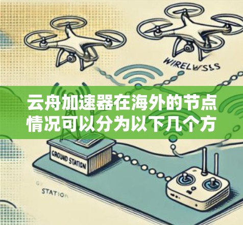 云舟加速器在海外的节点情况可以分为以下几个方面 云舟加速器在海外的节点情况可以分为以下几个方面