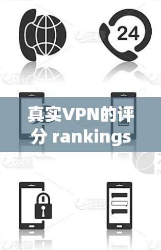 真实VPN的评分 rankings 是根据多个因素综合评估的，具体标准包括安全性、速度、隐私、安全记录等。以下是真实VPN的评分标准和排名