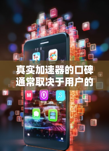 真实加速器的口碑通常取决于用户的具体需求、购买时间以及对产品的具体评价。以下是一些可能的评价 真实加速器的口碑通常取决于用户的具体需求、购买时间以及对产品的具体评价。以下是一些可能的评价