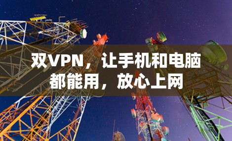 双VPN,让手机和电脑都能用,放心上网 双VPN,让手机和电脑都能用,放心上网