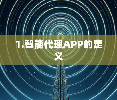 1.智能代理APP的定义 1.智能代理APP的定义