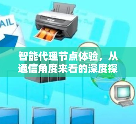 智能代理节点体验，从通信角度来看的深度探索