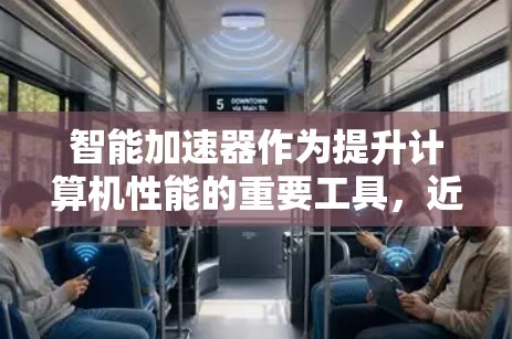 智能加速器作为提升计算机性能的重要工具,近年来逐渐受到消费者青睐。以下是对智能加速器的详细评测 智能加速器作为提升计算机性能的重要工具,近年来逐渐受到消费者青睐。以下是对智能加速器的详细评测