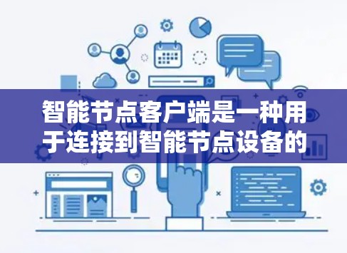 智能节点客户端是一种用于连接到智能节点设备的客户端，通常用于控制、操作或访问智能节点的资源。以下是使用智能节点客户端的基本步骤