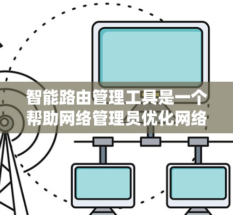 智能路由管理工具是一个帮助网络管理员优化网络路由的系统，通过自动调整、分析和管理路由表来提升网络性能，同时与其他工具如防火墙、流量监控等一起使用，提供全面的网络管理解决方案。以下是其详细说明