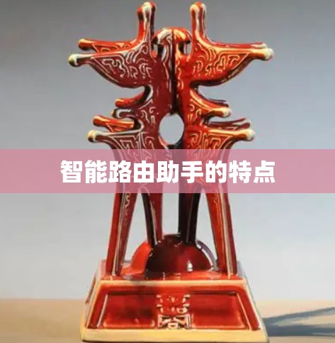 智能路由助手的特点