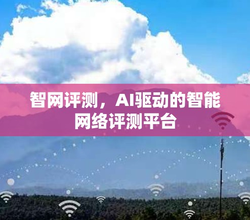 智网评测，AI驱动的智能网络评测平台