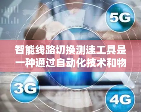 智能线路切换测速工具是一种通过自动化技术和物联网相结合的解决方案，用于实时监测和分析电力系统中线路换线过程的速度。以下是对该技术的详细介绍