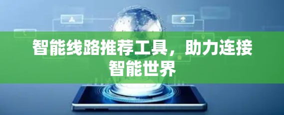 智能线路推荐工具，助力连接智能世界
