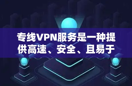 专线VPN服务是一种提供高速、安全、且易于使用的VPN服务,适用于多种场景。以下是一些比较好的专线VPN服务,供你参考 专线VPN服务是一种提供高速、安全、且易于使用的VPN服务,适用于多种场景。以下是一些比较好的专线VPN服务,供你参考