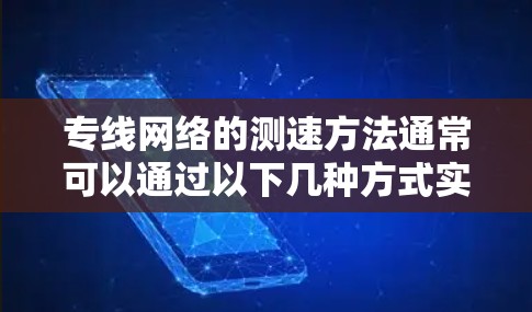 专线网络的测速方法通常可以通过以下几种方式实现