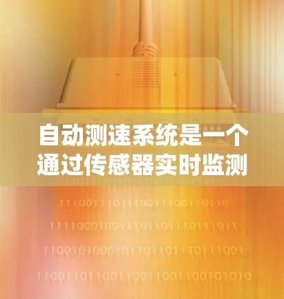 自动测速系统是一个通过传感器实时监测车辆行驶速度并提供反馈的设备或系统。它通常基于以下关键组件和原理