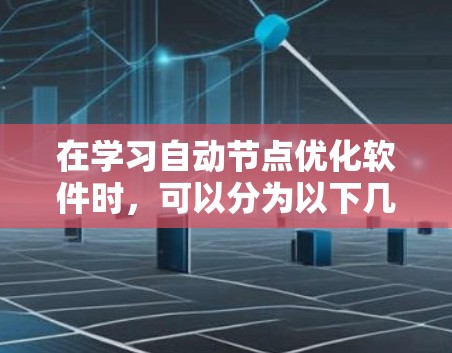 在学习自动节点优化软件时，可以分为以下几个步骤