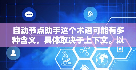 自动节点助手这个术语可能有多种含义，具体取决于上下文。以下是一些可能的解释和应用场景