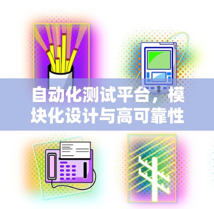 自动化测试平台，模块化设计与高可靠性