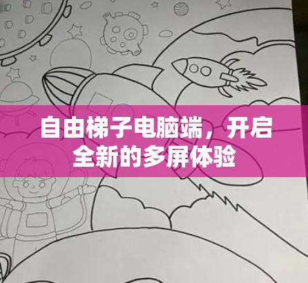 自由梯子电脑端，开启全新的多屏体验