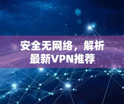 安全无网络，解析最新VPN推荐
