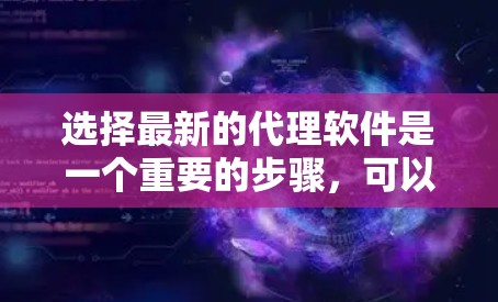 选择最新的代理软件是一个重要的步骤，可以帮助你更好地测试和优化设备。以下是一些步骤性的总结