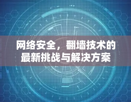 网络安全，翻墙技术的最新挑战与解决方案