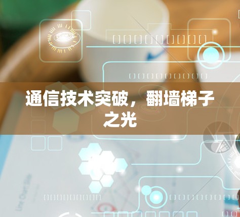 通信技术突破，翻墙梯子之光