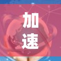 加速器新秀，技术革新与用户反馈