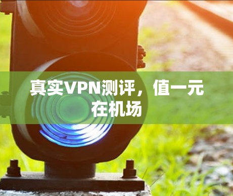 真实VPN测评，值一元在机场