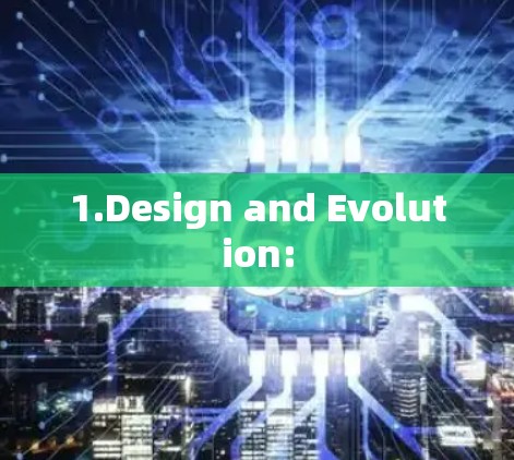 1.Design and Evolution:
