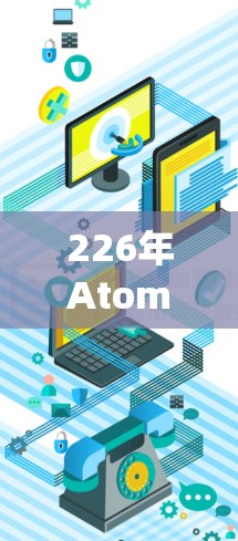 226年Atom加速器电脑版将是一个性能更强、多任务处理更高效、多平台兼容性更好的电脑系统，具体特点包括