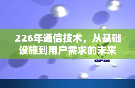 226年通信技术，从基础设施到用户需求的未来布局