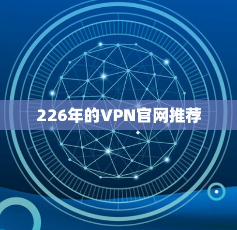 226年的VPN官网推荐 226年的VPN官网推荐