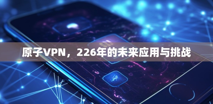 原子VPN，226年的未来应用与挑战