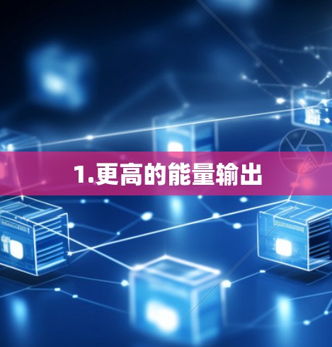 1.更高的能量输出