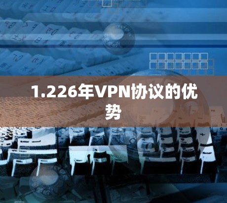 1.226年VPN协议的优势 1.226年VPN协议的优势