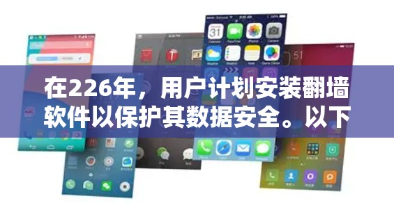 在226年，用户计划安装翻墙软件以保护其数据安全。以下是一个详细的步骤指南，帮助用户顺利安装并使用翻墙软件