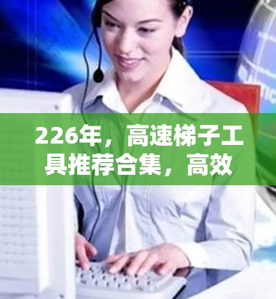 226年，高速梯子工具推荐合集，高效、安全、便捷的解决方案