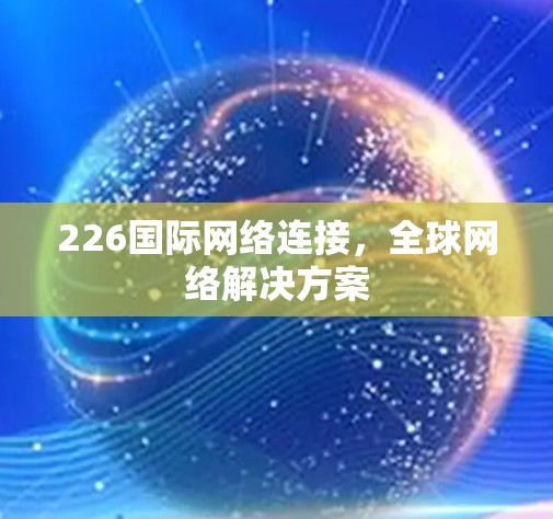 226国际网络连接，全球网络解决方案