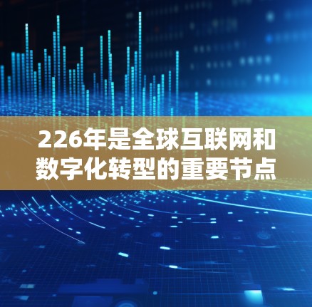 226年是全球互联网和数字化转型的重要节点，国际网络优化方案将涵盖技术、战略、市场和运营等多个方面，以实现更大的网络效率、用户体验和竞争力。以下是一些226年的国际网络优化方案框架