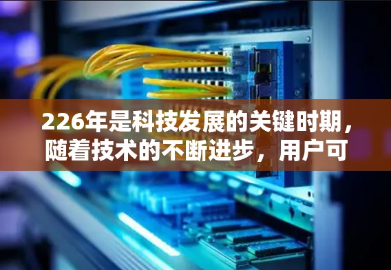 226年是科技发展的关键时期,随着技术的不断进步,用户可能需要更安全、更专业的访问工具来保障他们的数据和安全。以下是关于226年海外访问工具和VPN代理的推荐,供你参考 226年是科技发展的关键时期,随着技术的不断进步,用户可能需要更安全、更专业的访问工具来保障他们的数据和安全。以下是关于226年海外访问工具和VPN代理的推荐,供你参考