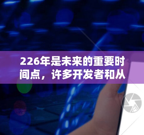 226年是未来的重要时间点，许多开发者和从业者都在寻找高效、强大的工具来提升工作效率。以下是一些226年推荐的加速器推荐，帮助你更好地应对未来的挑战