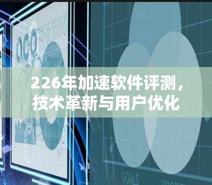 226年加速软件评测，技术革新与用户优化