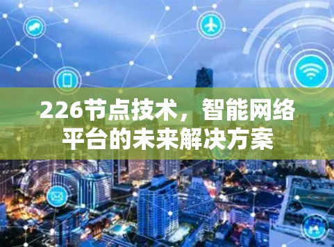 226节点技术，智能网络平台的未来解决方案
